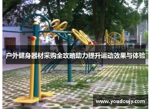 户外健身器材采购全攻略助力提升运动效果与体验