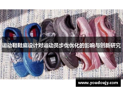 运动鞋鞋底设计对运动员步伐优化的影响与创新研究